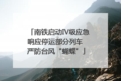 南铁启动Ⅳ级应急响应停运部分列车 严防台风“蝴蝶”