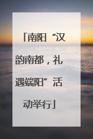 南阳“汉韵南都，礼遇端阳”活动举行
