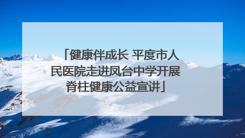 健康伴成长 平度市人民医院走进凤台中学开展脊柱健康公益宣讲