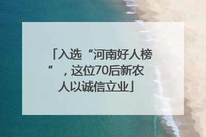 入选“河南好人榜”，这位70后新农人以诚信立业