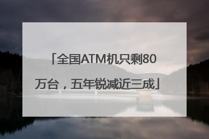 全国ATM机只剩80万台，五年锐减近三成