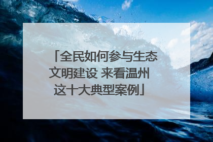 全民如何参与生态文明建设 来看温州这十大典型案例