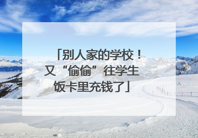 别人家的学校！又“偷偷”往学生饭卡里充钱了