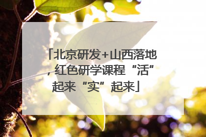 北京研发+山西落地，红色研学课程“活”起来“实”起来
