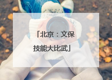 北京：文保技能大比武