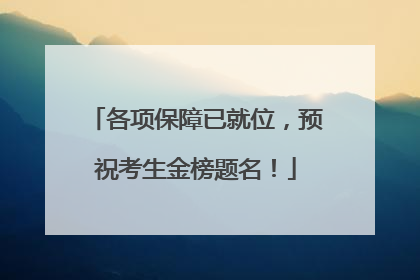 各项保障已就位，预祝考生金榜题名！