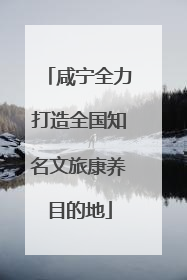 咸宁全力打造全国知名文旅康养目的地