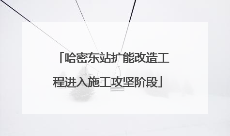 哈密东站扩能改造工程进入施工攻坚阶段