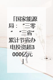国家能源局：“三零”“三省”累计节省办电投资超3000亿元