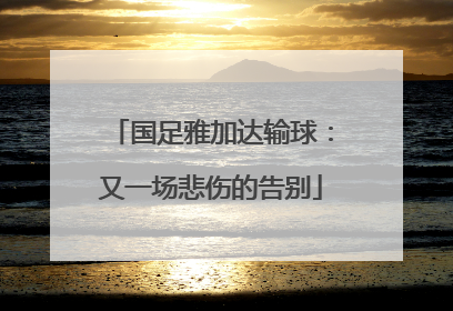 国足雅加达输球：又一场悲伤的告别