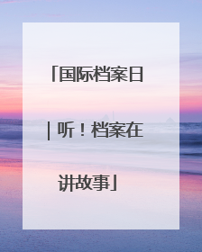 国际档案日｜听！档案在讲故事