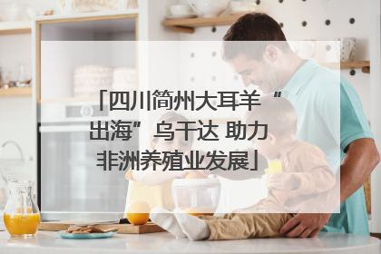 四川简州大耳羊“出海”乌干达 助力非洲养殖业发展