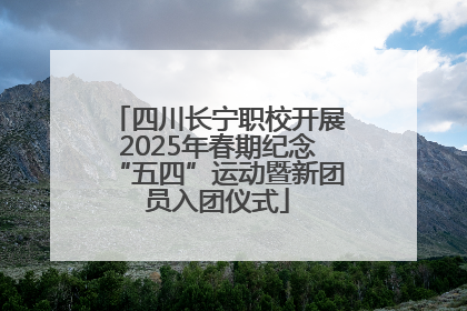 四川长宁职校开展2025年春期纪念“五四”运动暨新团员入团仪式