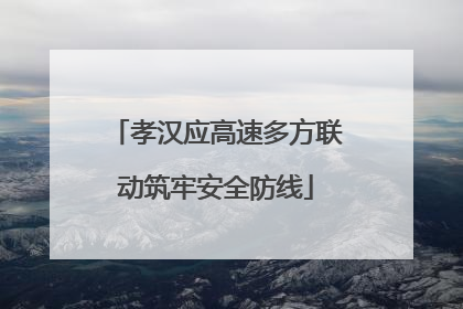 孝汉应高速多方联动筑牢安全防线