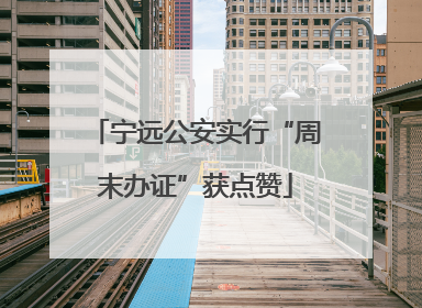 宁远公安实行“周末办证”获点赞