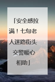 安全感拉满！七旬老人迷路街头 交警暖心相助