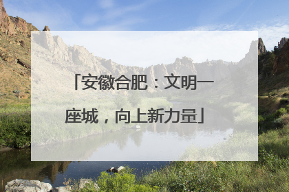 安徽合肥：文明一座城，向上新力量