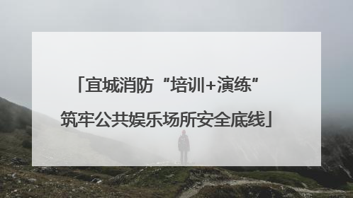 宜城消防“培训+演练” 筑牢公共娱乐场所安全底线