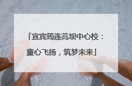 宜宾筠连蒿坝中心校：童心飞扬，筑梦未来