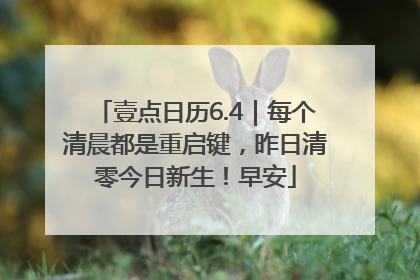 壹点日历6.4｜每个清晨都是重启键，昨日清零今日新生！早安