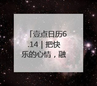 壹点日历6.14｜把快乐的心情，融入生活的每一天每一刻！早安