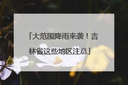 大范围降雨来袭！吉林省这些地区注意
