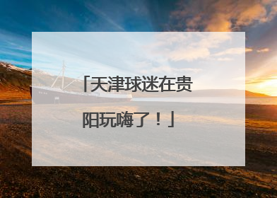 天津球迷在贵阳玩嗨了！