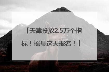 天津投放2.5万个指标！摇号这天报名！
