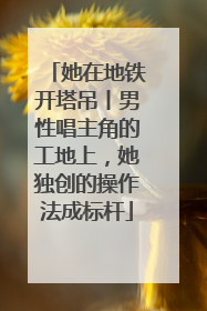 她在地铁开塔吊丨男性唱主角的工地上，她独创的操作法成标杆