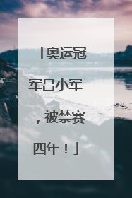 奥运冠军吕小军，被禁赛四年！