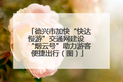 德兴市加快“快达慢游”交通网建设 “烟云号”助力游客便捷出行（图）