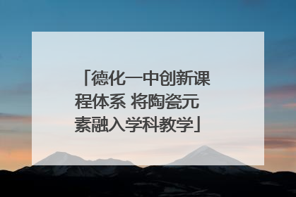 德化一中创新课程体系 将陶瓷元素融入学科教学