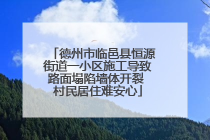 德州市临邑县恒源街道一小区施工导致路面塌陷墙体开裂 村民居住难安心