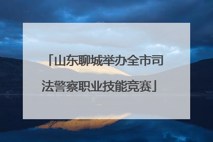 山东聊城举办全市司法警察职业技能竞赛