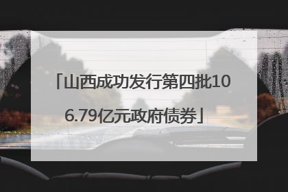 山西成功发行第四批106.79亿元政府债券