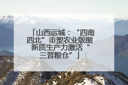 山西运城：“四南四北”重塑农业版图 新质生产力激活“三晋粮仓”