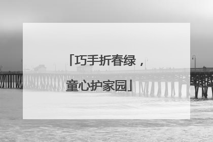 巧手折春绿，童心护家园