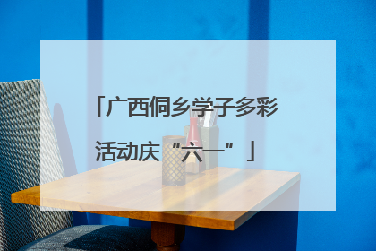 广西侗乡学子多彩活动庆“六一”
