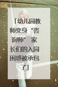 幼儿园教师变身“咨询师” 家长们的入园困惑被承包了