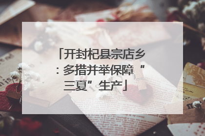 开封杞县宗店乡：多措并举保障“三夏”生产