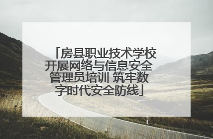 房县职业技术学校开展网络与信息安全管理员培训 筑牢数字时代安全防线