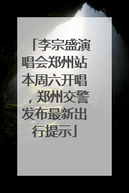 李宗盛演唱会郑州站本周六开唱，郑州交警发布最新出行提示