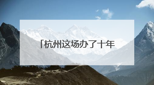 杭州这场办了十年的“相亲会” 为“一带一路”共建带来哪些新机遇？