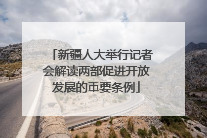 新疆人大举行记者会解读两部促进开放发展的重要条例