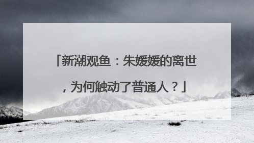 新潮观鱼：朱媛媛的离世，为何触动了普通人？