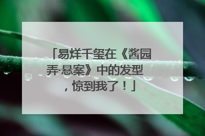 易烊千玺在《酱园弄·悬案》中的发型，惊到我了！