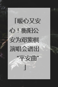 暖心又安心！衡阳公安为邓紫棋演唱会谱出“平安曲”