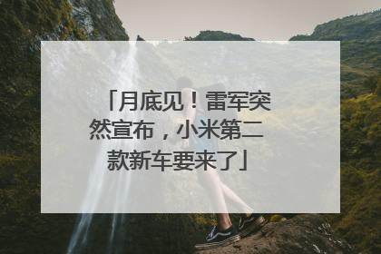 月底见！雷军突然宣布，小米第二款新车要来了