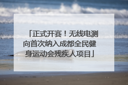 正式开赛！无线电测向首次纳入成都全民健身运动会残疾人项目