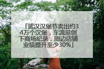 武汉汉堡节卖出约34万个汉堡，车流量创下商场纪录，周边店铺业绩提升至少30%